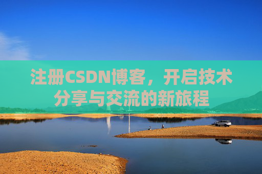 注册CSDN博客，开启技术分享与交流的新旅程