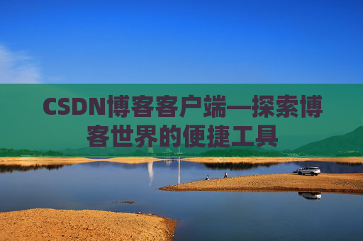 CSDN博客客户端—探索博客世界的便捷工具
